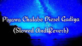 Piyawa Chalabe Diesel Gadiya Slowed And Reverb [upl. by Beitris]